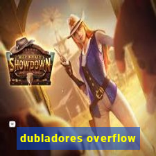 dubladores overflow